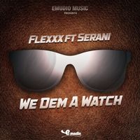 Flexxx - We Dem a Watch (feat. Serani) - Single