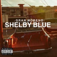 Gran Moreno - Shelby Blue (Explicit)