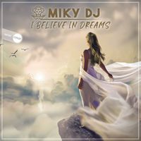 Miky DJ - I Believe In Dreams