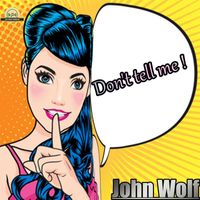 John Wolf - Don't Tell Me !