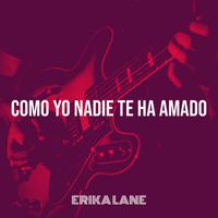 Erika Lane - Como Yo Nadie Te Ha Amado