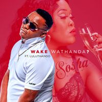 Sosha feat. LuluThando - Wake Wathanda?