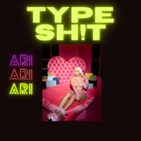 Ari - Type Sh!t (Explicit)