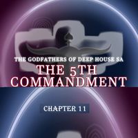 The Godfathers Of Deep House SA - The 5th Commandment Chapter 11