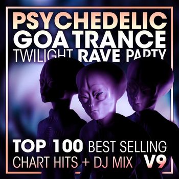 DoctorSpook, Goa Doc, Psytrance Network - Psychedelic Goa Trance Twilight Rave Party Top 100 Best Selling Chart Hits + DJ Mix V9