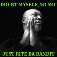 Just Rite da Bandit - Doubt Myself _ No Mo'