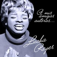 Lucha Reyes - A Mis Amigas Autoras