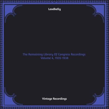 Leadbelly - The Remaining Library Of Congress Recordings Volume 4, 1935-1938 (Hq remastered [Explicit])