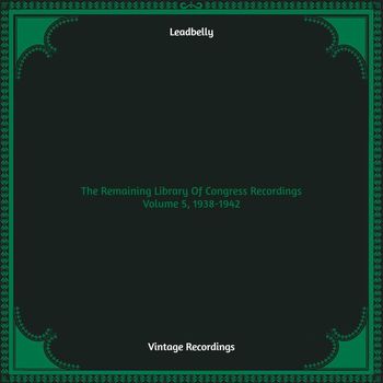 Leadbelly - The Remaining Library Of Congress Recordings Volume 5, 1938-1942 (Hq remastered)