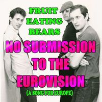 The Fruit Eating Bears - No Submission to the Eurovision (A Song for Europe)