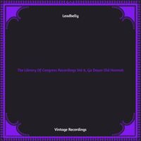 Leadbelly - The Library Of Congress Recordings Vol 6, Go Down Old Hannah (Hq remastered)