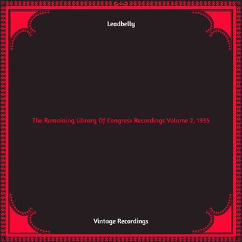 Leadbelly - The Remaining Library Of Congress Recordings Volume 2, 1935 (Hq remastered)