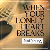 Neil Young - When Your Lonely Heart Breaks: Neil Young