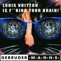 Gebrüder Manns - Louis Vuitton Is F**King Your Brain! (Explicit)