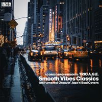 Trio A.G.E. and Lo Greco Bros - Smooth Vibes Classics (Instrumental Groovin' Jazz'n'Soul Covers)