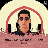 Miguel Bastida - The F___ Piano