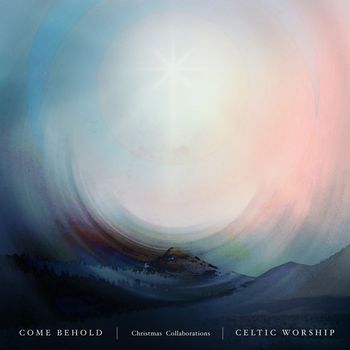 Celtic Worship - Come Behold: Christmas Collaborations