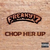 FREAKY 17 - Chop Her Up (Explicit)