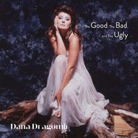 Dana Dragomir - The Good, The Bad & The Ugly