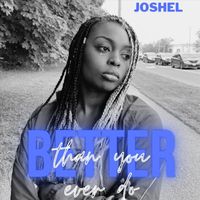 Joshel - Better Than You Ever Do