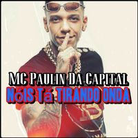 MC Paulin da Capital - Nois Ta Tirando Onda