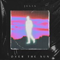 Julia - Over the Sun (Explicit)