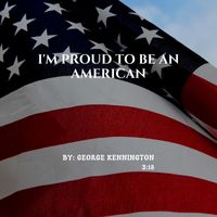 George F Kennington - I'm Proud To Be An American
