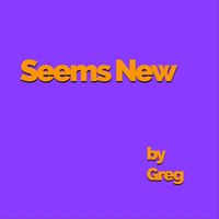 Greg - Seems New