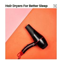 Deep Sleep Hair Dryers - Hair Dryers for Better Sleep