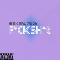 Greek - F*ck Sh*t (feat. Yacob) (Explicit)