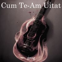Grog - Cum Te-Am Uitat