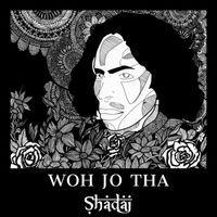 Shadaj - Woh Jo Tha