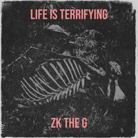 ZK the G - Life Is Terrifying