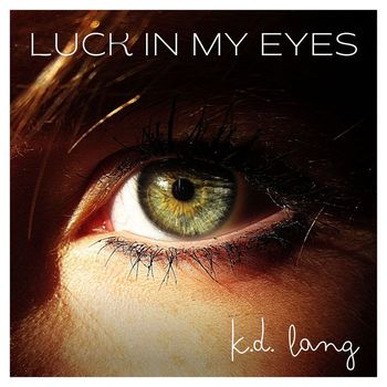 k.d. lang - Luck In My Eyes: K.D. Lang