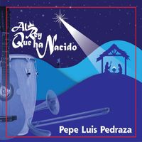 Pepe Luis Pedraza - Al Rey Que Ha Nacido