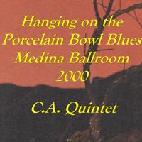 C.a. Quintet - Hanging on the Porcelain Bowl Blues (Medina Ballroom 2000) [Live]
