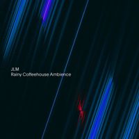 JLM - Rainy Coffeehouse Ambience