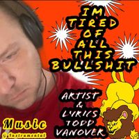 Todd Vanover - Im Tired of All This Bullshit (Acoustic [Explicit])