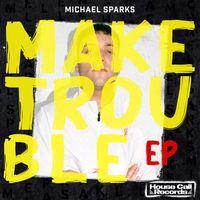 Michael Sparks - Make Trouble (Explicit)