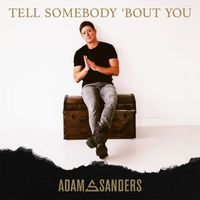 Adam Sanders - Tell Somebody 'Bout You