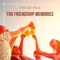 Anxiety Relief - New Age Music for Friendship Memories