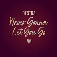 Destra - Never Gonna Let You Go