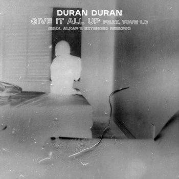 Duran Duran - GIVE IT ALL UP (feat. Tove Lo) (Erol Alkan's Rework)
