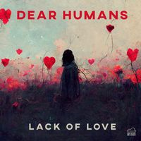 Dear Humans - Lack of Love