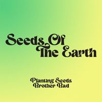 Seeds Of The Earth - Planting Seeds / Brother Bad