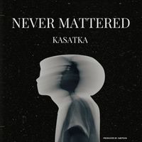 Kasatka - Never Mattered (Explicit)