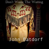 John Batdorf - Don't Waste the Waiting