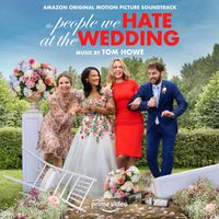 Tom Howe - The People We Hate at the Wedding (Amazon Original Motion Picture Soundtrack)