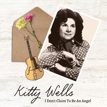 Kitty Wells - I Don't Claim To Be An Angel: Kitty Wells