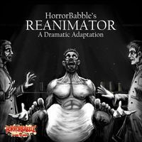 HorrorBabble - Reanimator: A Dramatic Adaptation